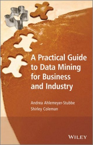 A Practical Guide to Data Mining for Business and Industry: Case Studies and Methodology